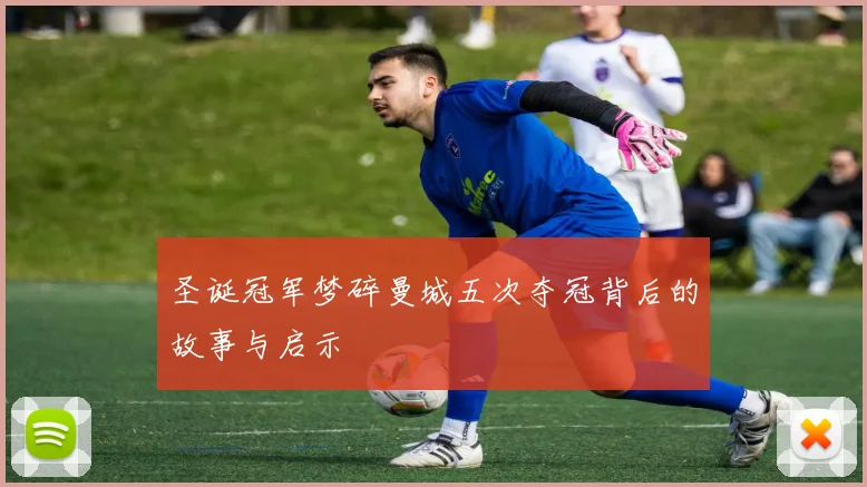 圣诞冠军梦碎曼城五次夺冠背后的故事与启示