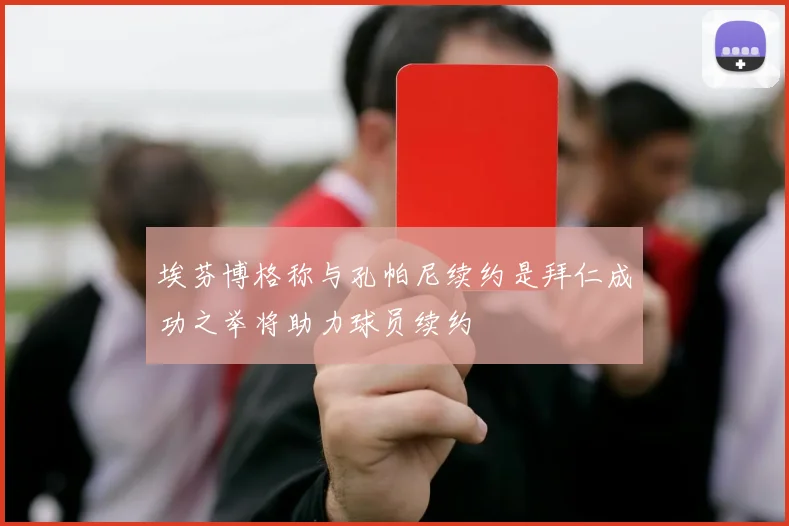 埃芬博格称与孔帕尼续约是拜仁成功之举将助力球员续约
