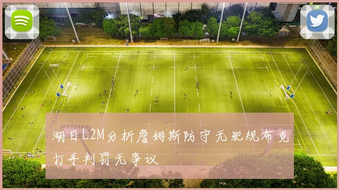 湖日L2M分析詹姆斯防守无犯规布克打手判罚无争议