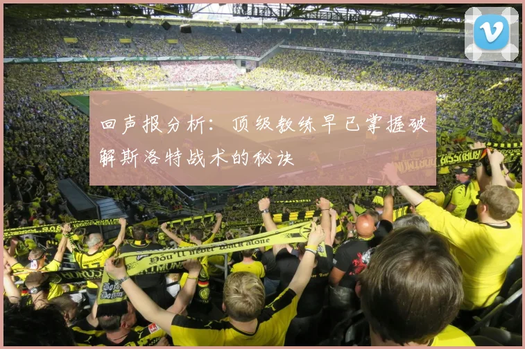 回声报分析：顶级教练早已掌握破解斯洛特战术的秘诀