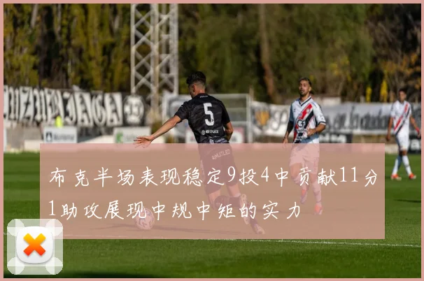 布克半场表现稳定9投4中贡献11分1助攻展现中规中矩的实力