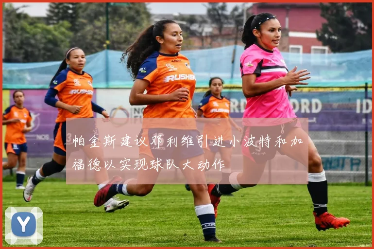 帕金斯建议邓利维引进小波特和加福德以实现球队大动作